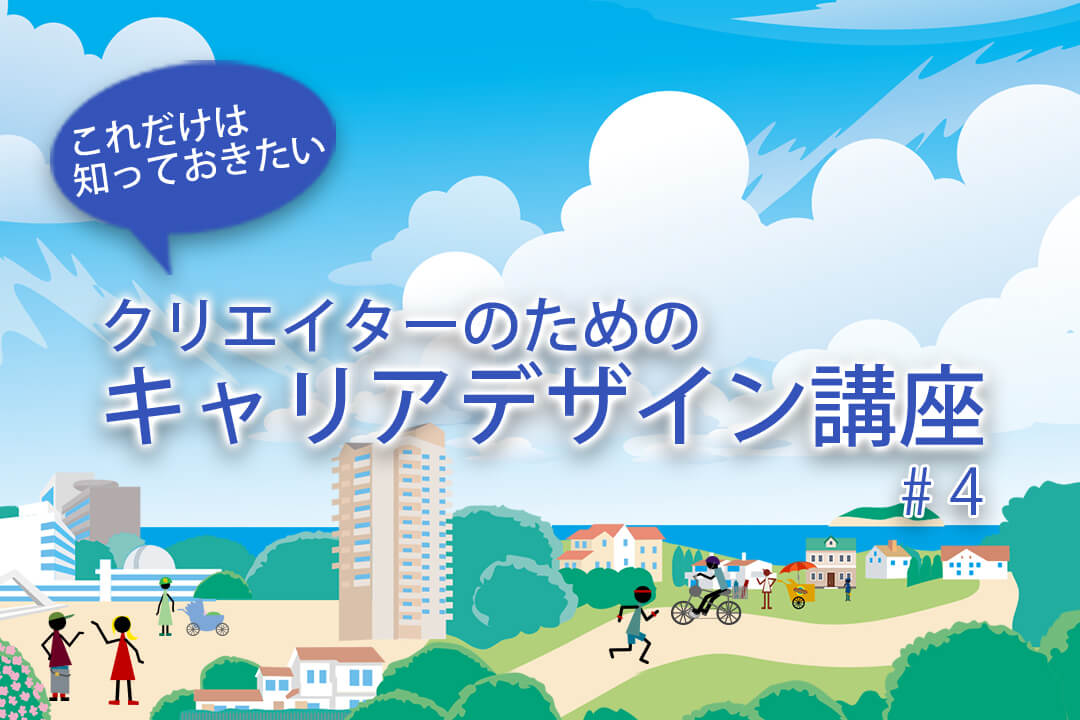 クリエイターのためのキャリアデザイン講座 #4「やりすぎ注意！のキャリアデザイン」